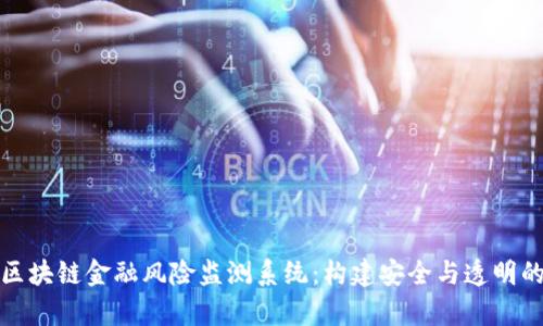 全面解析区块链金融风险监测系统：构建安全与透明的金融生态